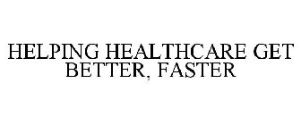 HELPING HEALTHCARE GET BETTER, FASTER