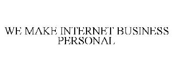 WE MAKE INTERNET BUSINESS PERSONAL