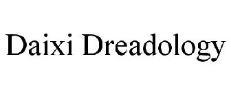 DAIXI DREADOLOGY