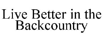 LIVE BETTER IN THE BACKCOUNTRY