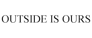 OUTSIDE IS OURS