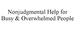NONJUDGMENTAL HELP FOR BUSY & OVERWHELMED PEOPLE