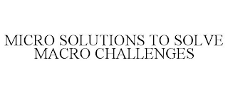 MICRO SOLUTIONS TO SOLVE MACRO CHALLENGES