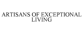 ARTISANS OF EXCEPTIONAL LIVING
