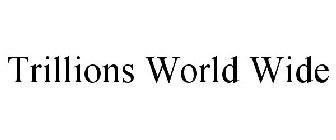 TRILLIONS WORLD WIDE
