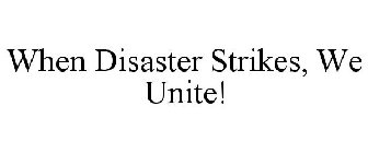 WHEN DISASTER STRIKES, WE UNITE!