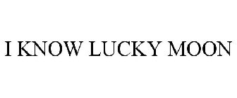 I KNOW LUCKY MOON
