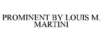 PROMINENT BY LOUIS M. MARTINI