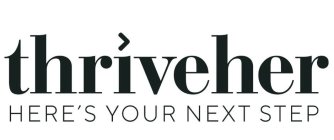 THRIVEHER HERE'S YOUR NEXT STEP