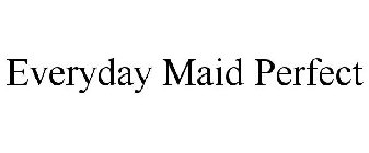 EVERYDAY MAID PERFECT