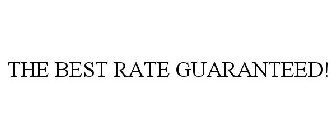 THE BEST RATE GUARANTEED!
