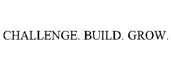 CHALLENGE. BUILD. GROW.