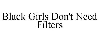 BLACK GIRLS DON'T NEED FILTERS
