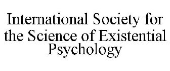 INTERNATIONAL SOCIETY FOR THE SCIENCE OF EXISTENTIAL PSYCHOLOGY
