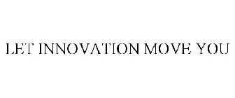 LET INNOVATION MOVE YOU