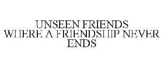 UNSEEN FRIENDS WHERE A FRIENDSHIP NEVER ENDS