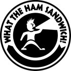 WHAT THE HAM SANDWICH!