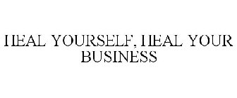 HEAL YOURSELF, HEAL YOUR BUSINESS