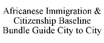 AFRICANESE IMMIGRATION & CITIZENSHIP BASELINE BUNDLE GUIDE CITY TO CITY
