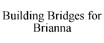 BUILDING BRIDGES FOR BRIANNA