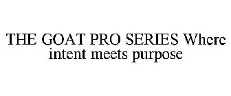THE GOAT PRO SERIES WHERE INTENT MEETS PURPOSE