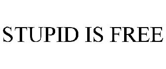 STUPID IS FREE