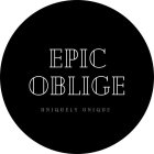 EPIC OBLIGE UNIQUELY UNIQUE