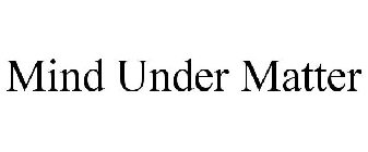 MIND UNDER MATTER