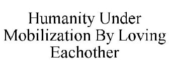 HUMANITY UNDER MOBILIZATION BY LOVING EACHOTHER