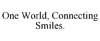 ONE WORLD, CONNECTING SMILES.