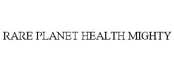 RARE PLANET HEALTH MIGHTY