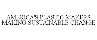AMERICA'S PLASTIC MAKERS MAKING SUSTAINABLE CHANGE