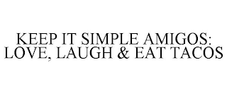 KEEP IT SIMPLE AMIGOS: LOVE, LAUGH & EAT TACOS