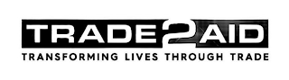 TRADE2AID TRANSFORMING LIVES THROUGH TRADE