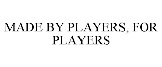 MADE BY PLAYERS, FOR PLAYERS