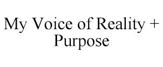 MY VOICE OF REALITY + PURPOSE
