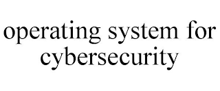 OPERATING SYSTEM FOR CYBERSECURITY