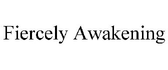 FIERCELY AWAKENING