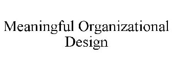 MEANINGFUL ORGANIZATIONAL DESIGN