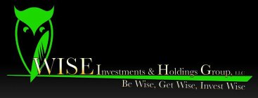 WISE INVESTMENTS & HOLDINGS GROUP, LLC BE WISE, GET WISE, INVEST WISE