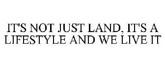 IT'S NOT JUST LAND, IT'S A LIFESTYLE AND WE LIVE IT