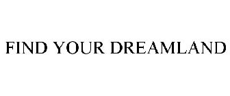 FIND YOUR DREAMLAND