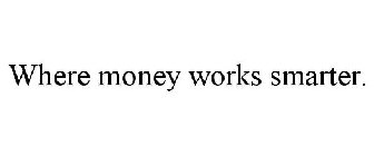WHERE MONEY WORKS SMARTER.