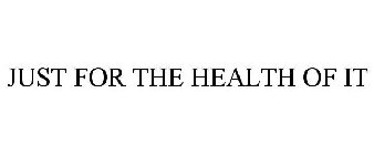 JUST FOR THE HEALTH OF IT