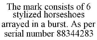 THE MARK CONSISTS OF 6 STYLIZED HORSESHOES ARRAYED IN A BURST. AS PER SERIAL NUMBER 88344283