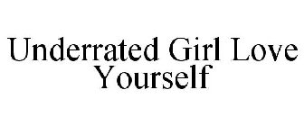 UNDERRATED GIRL LOVE YOURSELF