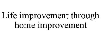 LIFE IMPROVEMENT THROUGH HOME IMPROVEMENT