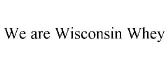 WE ARE WISCONSIN WHEY