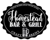 HOMESTEAD BAR & GRILL YOUR HOME AWAY FROM HOME CRAFT BREWS