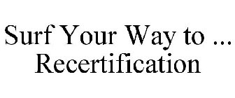 SURF YOUR WAY TO ... RECERTIFICATION